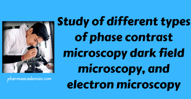 Study of different types of phase contrast microscopy dark field microscopy, and electron microscopy