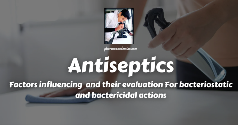 Factors influencing, antiseptics and their evaluation For bacteriostatic and bactericidal actions.
