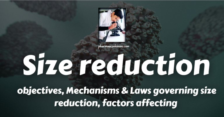 Size reduction: objectives, Mechanisms & Laws governing size reduction, factors affecting