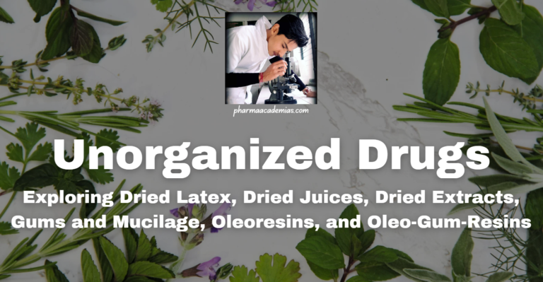 Unorganized Drugs: Exploring Dried Latex, Dried Juices, Dried Extracts, Gums and Mucilage, Oleoresins, and Oleo-Gum-Resins