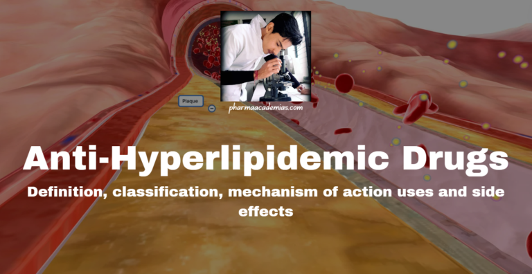 Anti-Hyperlipidemic Drugs: Definition, classification, mechanism of action uses and side effects.