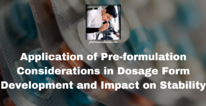 Read more about the article Application of Pre-formulation Considerations in Dosage Form Development and Impact on Stability