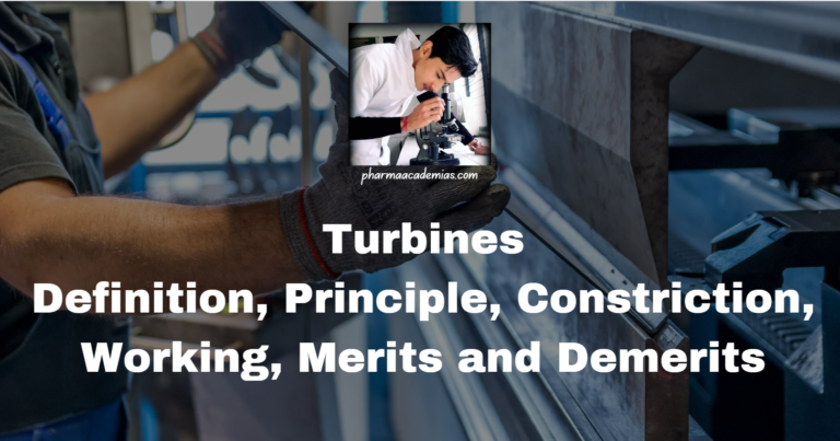 Turbines: Definition, Principle, Constriction, Working, Merits and Demerits