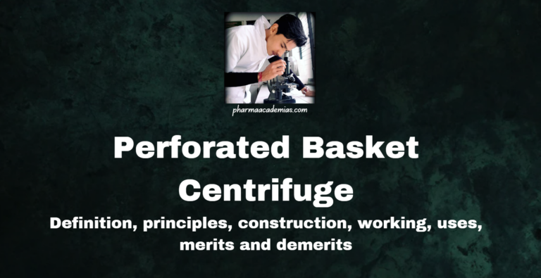 Perforated Basket Centrifuge: Definition, principles, construction, working, uses, merits and demerits