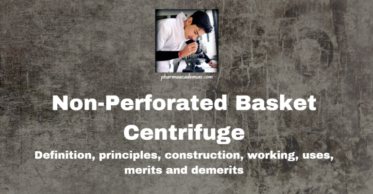 Non-Perforated Basket Centrifuge: Definition, principles, construction, working, uses, merits and demerits